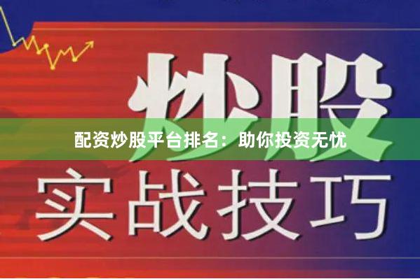 配资炒股平台排名：助你投资无忧