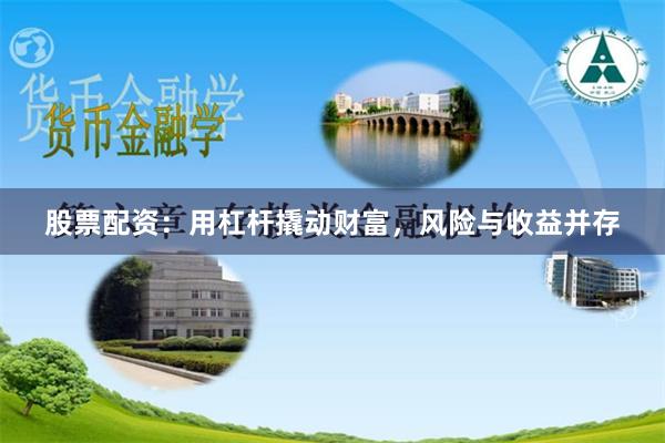 股票配资：用杠杆撬动财富，风险与收益并存