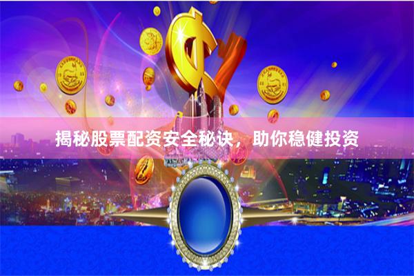 揭秘股票配资安全秘诀，助你稳健投资