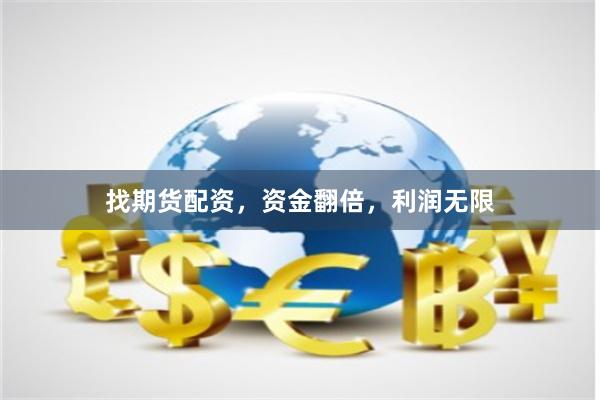 找期货配资,资金翻倍,利润无限