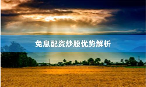 免息配资炒股优势解析