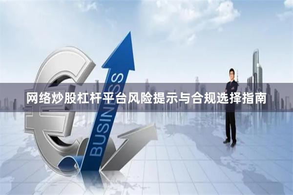 网络炒股杠杆平台风险提示与合规选择指南