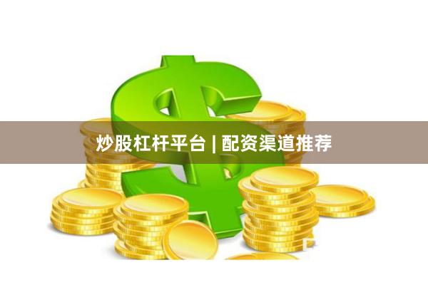 炒股杠杆平台 | 配资渠道推荐