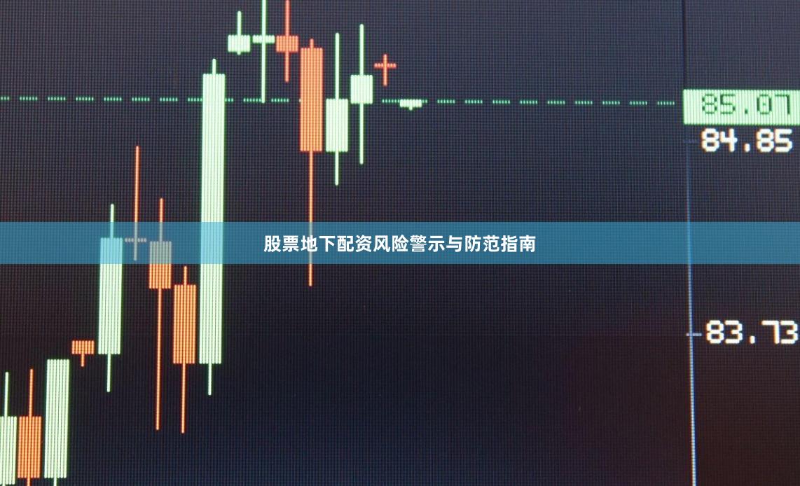股票地下配资风险警示与防范指南