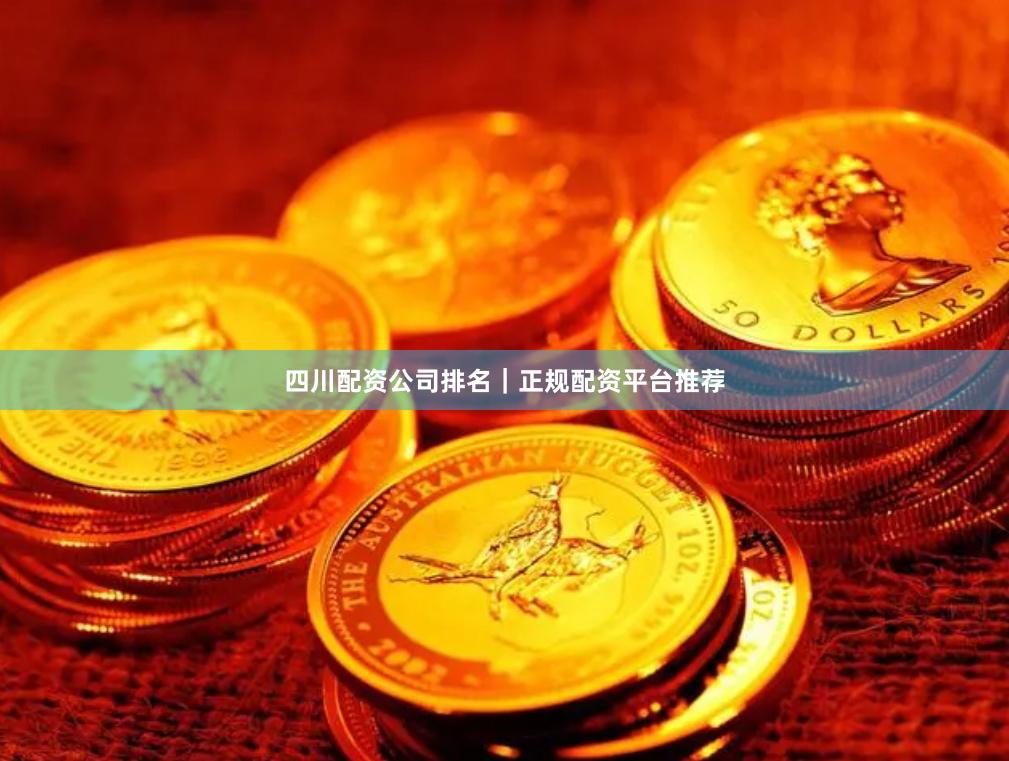 四川配资公司排名|正规配资平台推荐