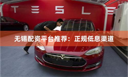无锡配资平台推荐：正规低息渠道