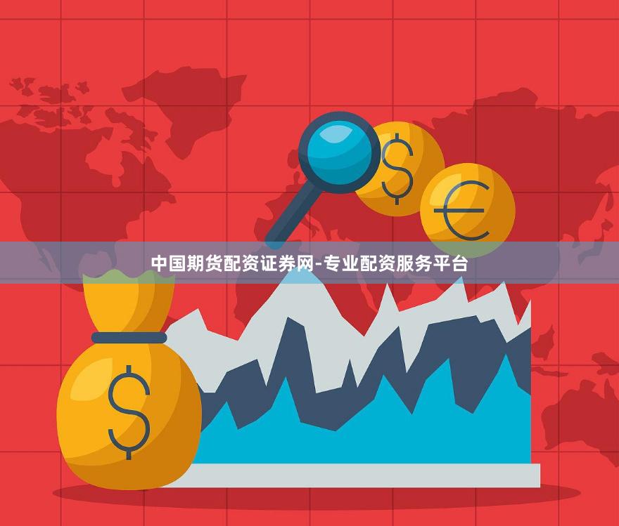 中国期货配资证券网-专业配资服务平台