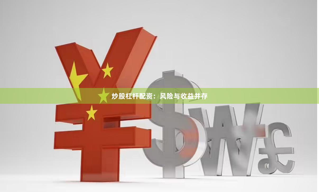 炒股杠杆配资：风险与收益并存