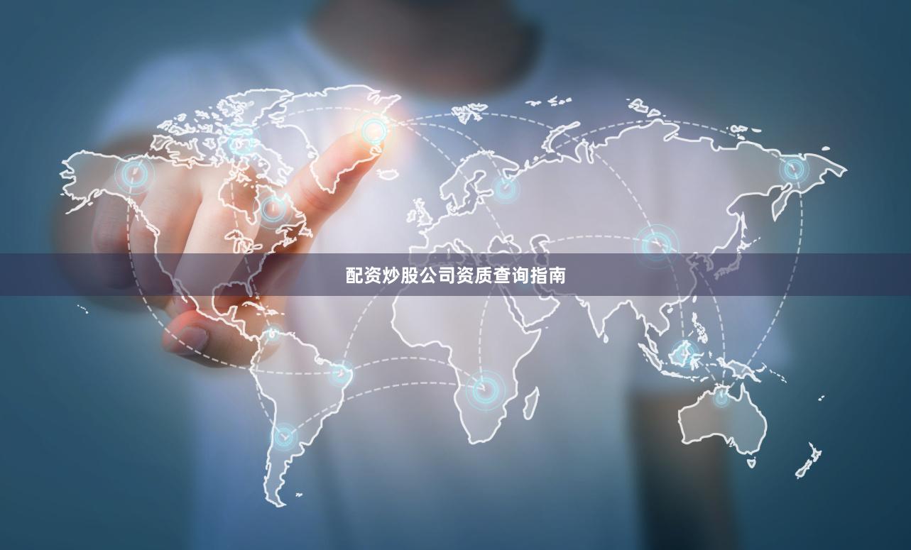 配资炒股公司资质查询指南