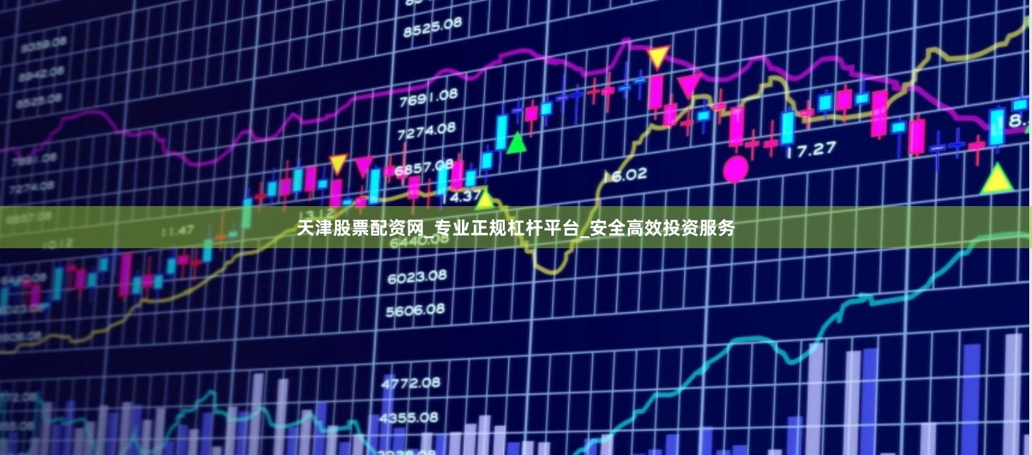 天津股票配资网_专业正规杠杆平台_安全高效投资服务